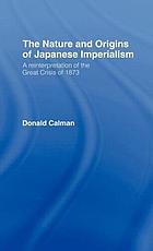 The nature and origins of Japanese imperialism : a reinterpretation of the great crisis of 1873