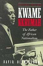Kwame Nkrumah : the father of African nationalism