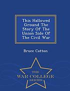 This hallowed ground; the story of the Union side of the Civil War.