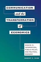 Communication and the transformation of economics : essays in information, public policy, and political economy