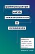 Communication and the transformation of economics : essays in information, public policy, and political economy