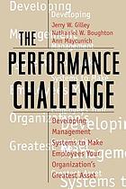 The performance challenge : developing management systems to make employees your organization's greatest asset
