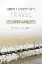 When experiments travel : clinical trials and the global search for human subjects