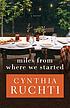 Miles from where we started by Cynthia Ruchti
