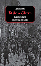 To be a citizen : the political culture of the early French Third Republic