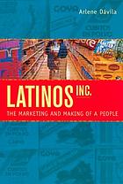 Latinos, Inc. : the marketing and making of a people
