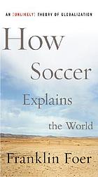 How soccer explains the world : an unlikely theory... 著者： Franklin Foer