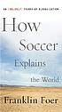 How soccer explains the world : an unlikely theory... 著者： Franklin Foer