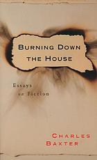 Burning down the house : essays on fiction