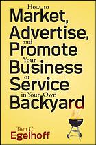 How to market, advertise, and promote your business or service in your own backyard