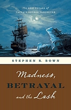 Madness, betrayal and the lash : the epic voyage of Captain Geoerge Vancouver