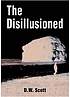 The disillusioned : a story of our times de  D  W Scott 