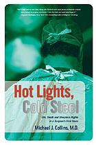Hot lights, cold steel : life, death, and sleepless nights in a surgeon's first years