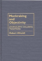 Muckraking and objectivity : journalism's colliding traditions