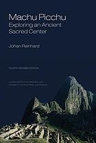 Machu Picchu : exploring an ancient sacred center