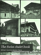 The Swiss chalet book; a minute analysis and reproduction of the chalets of Switzwerland, obtained by a special visit to that country, its architects, and its chalet homes.