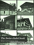 The Swiss chalet book; a minute analysis and reproduction of the chalets of Switzwerland, obtained by a special visit to that country, its architects, and its chalet homes.