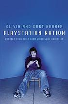 Playstation nation : protect your child from video game addiction