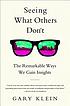 Seeing what others don't : the remarkable ways... by  Gary A Klein 