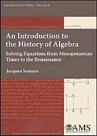 An introduction to the history of algebra : solving equations from Mesopotamian times to the Renaissance