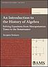 An introduction to the history of algebra : solving equations from Mesopotamian times to the Renaissance