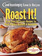 Roast it! : Good housekeeping favorite recipes : more than 140 savory recipes for meat, poultry, seafood & vegetables.