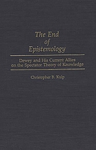 The end of epistemology : Dewey and his current allies on the spectator theory of knowledge