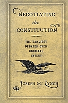Negotiating the Constitution : the earliest debates over original intent