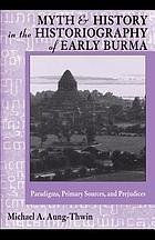 Myth and history in the historiography of early Burma : paradigms, primary sources, and prejudices