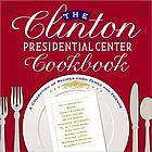 The Clinton Presidential Center cookbook : a collection of recipes from family and friends