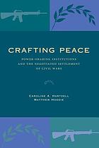 Crafting peace : power-sharing institutions and the negotiated settlement of civil wars