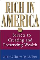 Rich in America : secrets to creating and preserving wealth