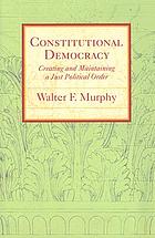 Constitutional democracy : creating and maintaining a just political order