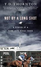 Not by a long shot : a season at a hard-luck horse track