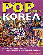 Pop goes Korea : behind the revolution in movies, music, and Internet culture