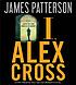 I, Alex Cross by  James Patterson 