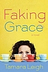 Faking Grace : a novel 著者：  Tamara Leigh 