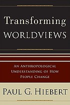 Transforming worldviews : an anthropological understanding of how people change