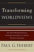 Transforming worldviews : an anthropological understanding of how people change