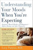 Understanding your moods when you're expecting : emotions, mental health, and happiness--before, during, and after pregnancy