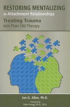 Restoring mentalizing in attachment relationships : treating trauma with plain old therapy
