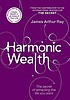 Harmonic wealth : the secret of attracting the... 著者： James A Ray