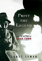 Print the legend : the life and times of John Ford