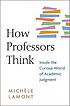 How professors think : inside the curious world of academic judgment