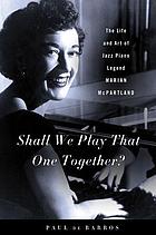 Shall we play that one together? : the life and art of jazz piano legend Marian McPartland