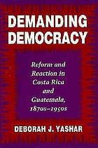 Demanding democracy : reform and reaction in Costa Rica and Guatemala, 1870s-1950s