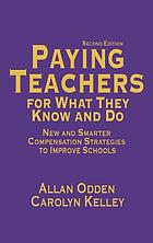 Paying teachers for what they know and do : new and smarter compensation strategies to improve schools