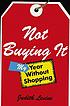 Not buying it : my year without shopping