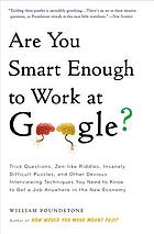 Are you smart enough to work at Google? : trick questions, zen-like riddles, insanely difficult puzzles, and other devious interviewing techniques you need to know to get a job anywhere in the new economy
