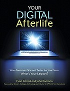 Your digital afterlife : when Facebook, Flickr and Twitter are your estate, what's your legacy?